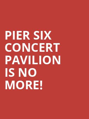 Pier Six Concert Pavilion is no more